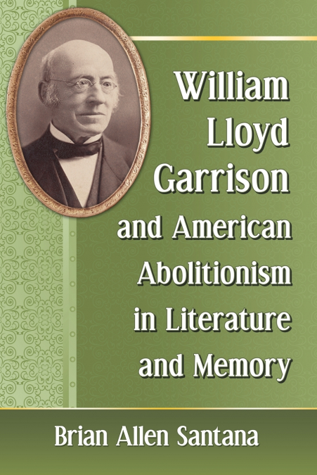 WILLIAM LLOYD GARRISON AND AMERICAN ABOLITIONISM IN LITERATU