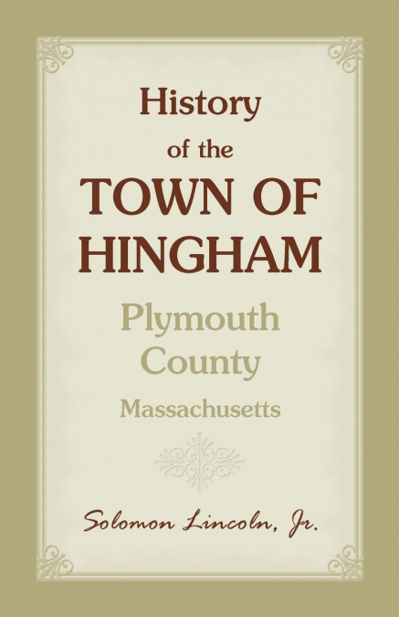 HISTORY OF THE TOWN OF HINGHAM, PLYMOUTH COUNTY, MASSACHUSET