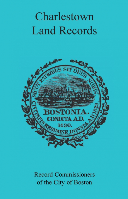 CHARLESTOWN [MASSACHUSETTS] LAND RECORDS, 1638-1802