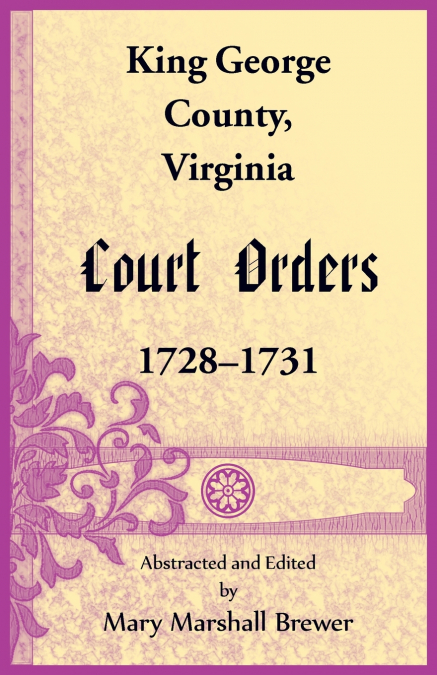 KING GEORGE COUNTY, VIRGINIA COURT ORDERS, 1728-1731