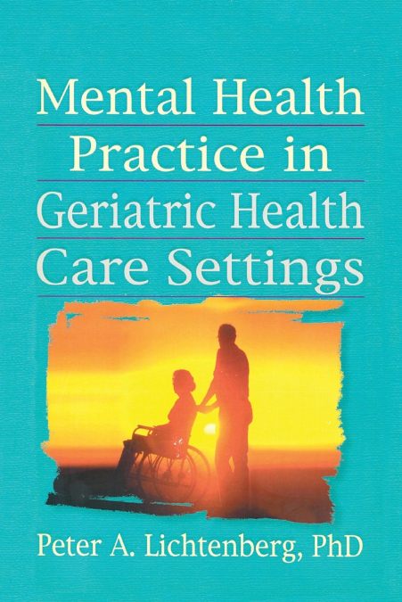 MENTAL HEALTH PRACTICE IN GERIATRIC HEALTH CARE SETTINGS