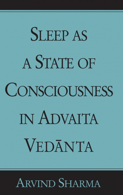 SLEEP AS A STATE OF CONSCIOUSNESS IN ADVAITA VED?NTA
