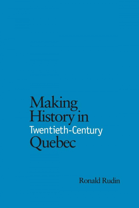 MAKING HISTORY IN TWENTIETH-CENTURY QUEB