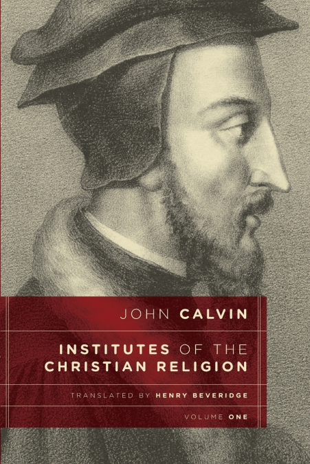 INSTITUTES OF THE CHRISTIAN RELIGION, VOL 1