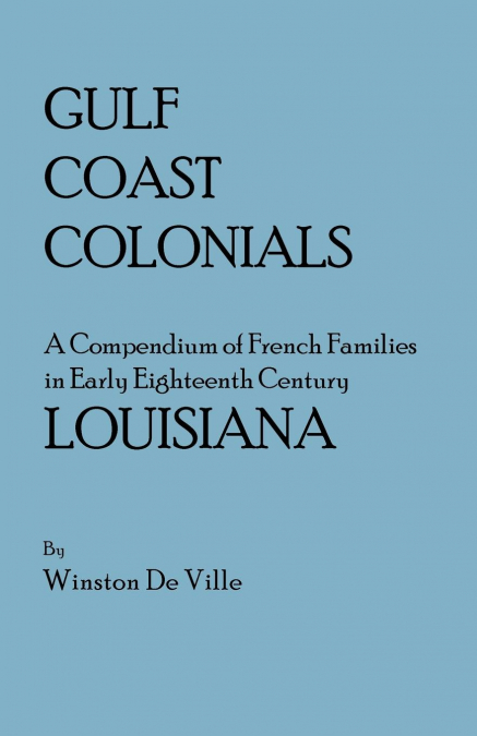 GULF COAST COLONIALS. A COMPENDIUM OF FRENCH FAMILIES IN EAR