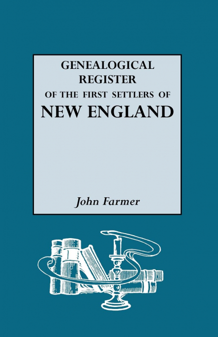 GENEALOGICAL REGISTER OF THE FIRST SETTLERS OF NEW ENGLAND