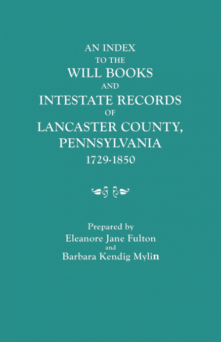 INDEX TO THE WILL BOOKS AND INTESTATE RECORDS OF LANCASTER C