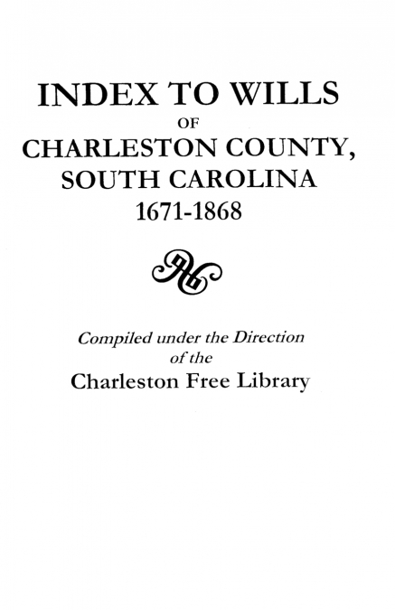 INDEX TO WILLS OF CHARLESTON COUNTY, SOUTH CAROLINA, 1671-18