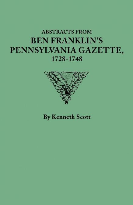 ABSTRACTS FROM BEN FRANKLIN?S PENNSYLVANIA GAZETTE, 1728-174