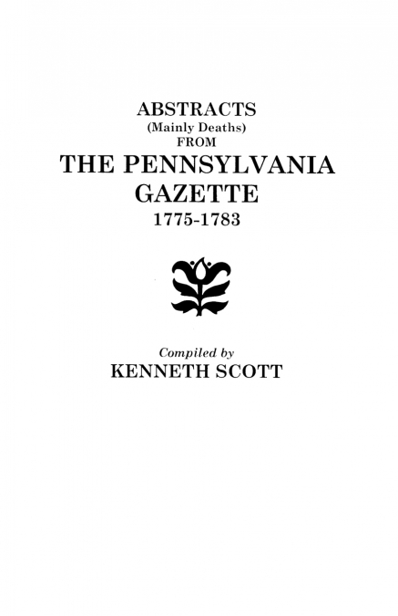 ABSTRACTS (MAINLY DEATHS) FROM 'THE PENNSYLVANIA GAZETTE', 1