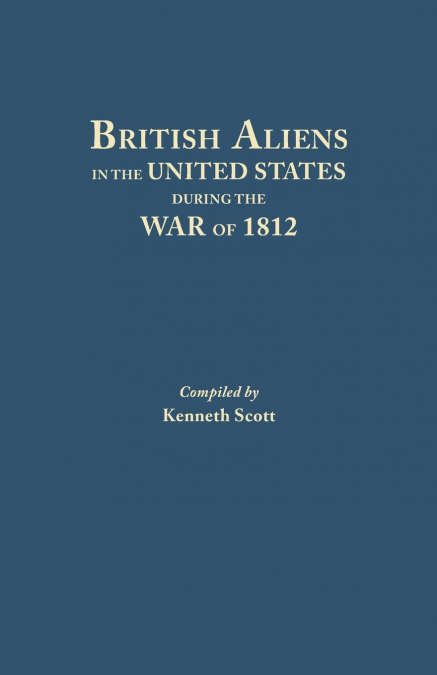 BRITISH ALIENS IN THE UNITED STATES DURING THE WAR OF 1812