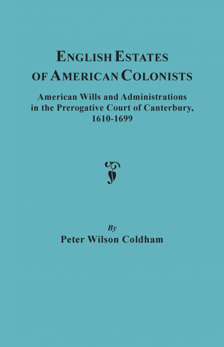 ENGLISH ESTATES OF AMERICAN COLONISTS. AMERICAN WILLS AND AD