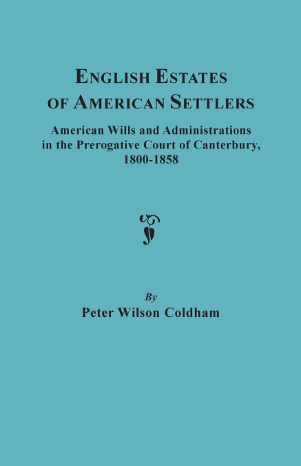 ENGLISH ESTATES OF AMERICAN SETTLERS. AMERICAN WILLS AND ADM
