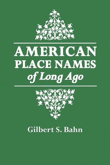 AMERICAN PLACE NAMES OF LONG AGO. A REPUBLICATION OF THE IND