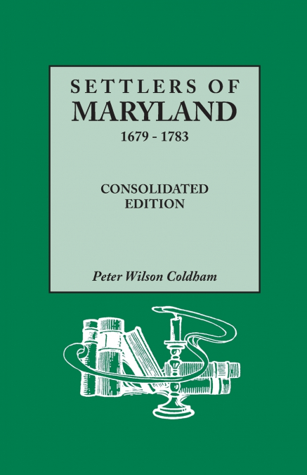 SETTLERS OF MARYLAND, 1679-1783. CONSOLIDATED EDITION (CONSO