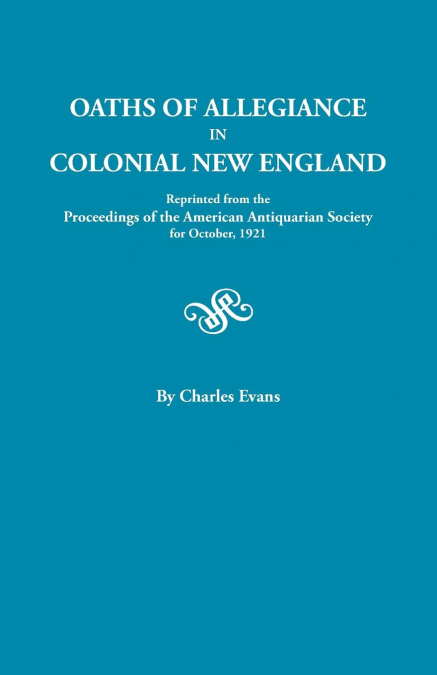 OATHS OF ALLEGIANCE IN COLONIAL NEW ENGLAND. REPRINTED FROM