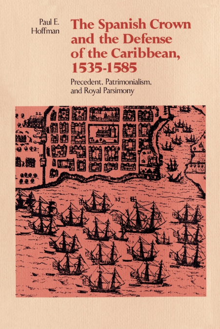 THE SPANISH CROWN AND THE DEFENSE OF THE CARIBBEAN, 1535-158