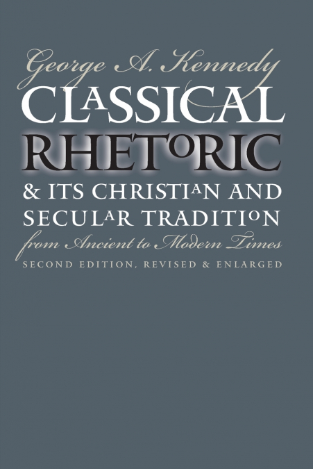 CLASSICAL RHETORIC AND ITS CHRISTIAN AND SECULAR TRADITION F