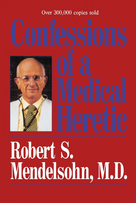 CONFESSIONS OF A MEDICAL HERETIC