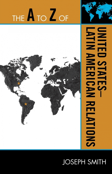 A TO Z OF UNITED STATES-LATIN AMERICAN RELATIONS
