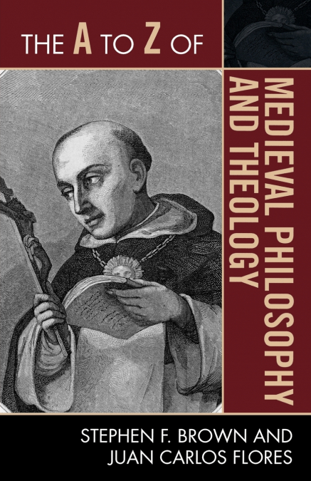 A TO Z OF MEDIEVAL PHILOSOPHY AND THEOLOGY
