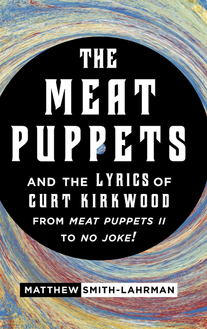 MEAT PUPPETS AND THE LYRICS OF CURT KIRKWOOD FROM MEAT PUPPE