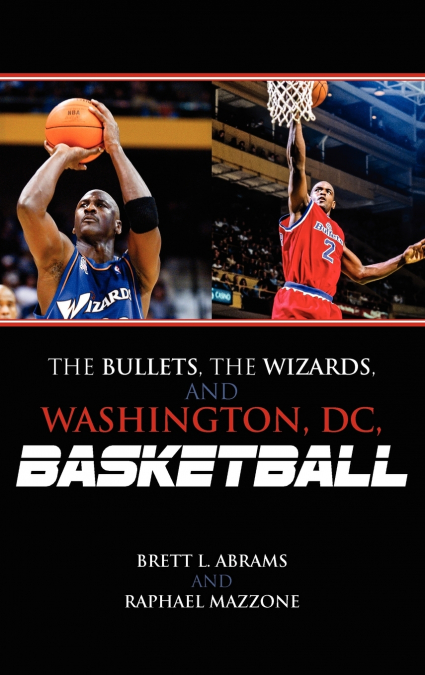 THE BULLETS, THE WIZARDS, AND WASHINGTON, DC, BASKETBALL