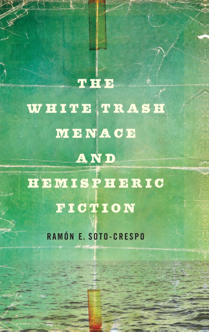 THE WHITE TRASH MENACE AND HEMISPHERIC FICTION