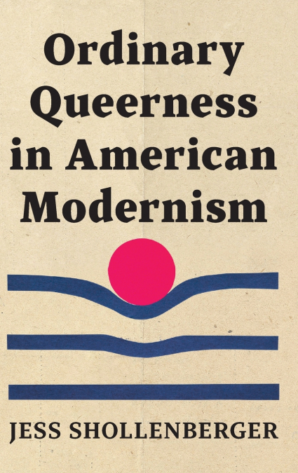 ORDINARY QUEERNESS IN AMERICAN MODERNISM