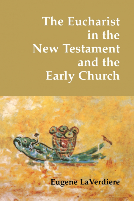 THE EUCHARIST IN THE NEW TESTAMENT AND THE EARLY CHURCH