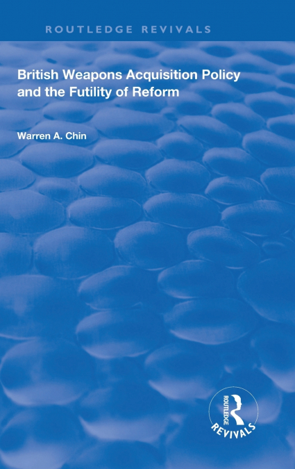 BRITISH WEAPONS ACQUISITION POLICY AND THE FUTILITY OF REFOR