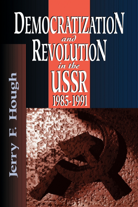 DEMOCRATIZATION AND REVOLUTION IN THE USSR, 1985-91