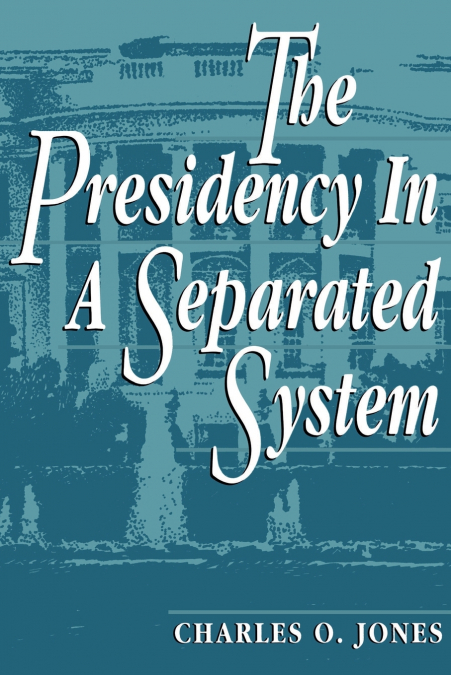 PRESIDENCY IN A SEPARATED SYSTEM