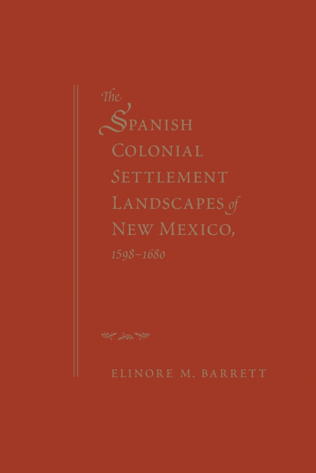 SPANISH COLONIAL SETTLEMENT LANDSCAPES OF NEW MEXICO, 1598-1