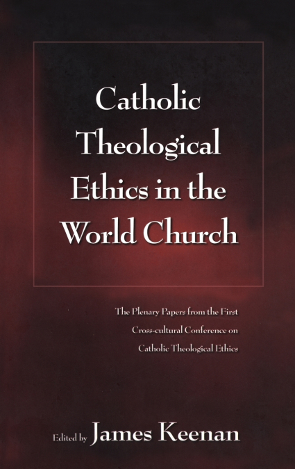 CATHOLIC THEOLOGICAL ETHICS IN THE WORLD CHURCH