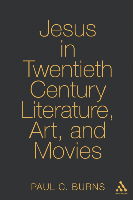 JESUS IN TWENTIETH-CENTURY LITERATURE, ART, AND MOVIES