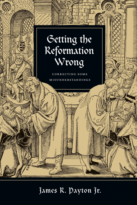 GETTING THE REFORMATION WRONG