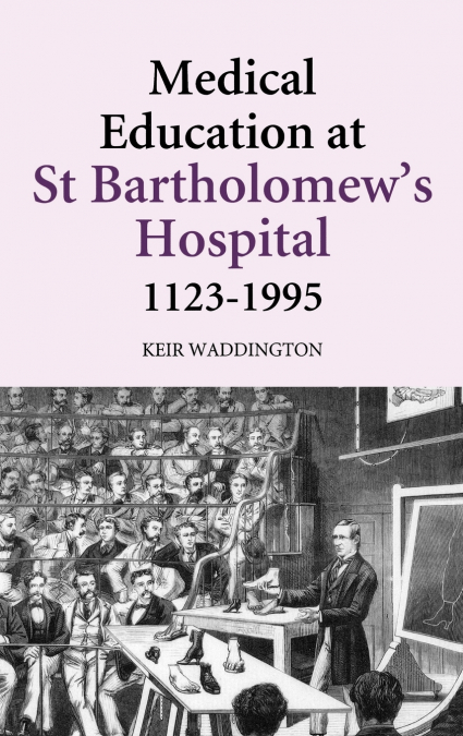 MEDICAL EDUCATION AT ST BARTHOLOMEW?S HOSPITAL, 1123-1995