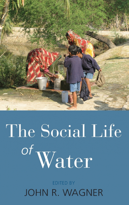 THE SOCIAL LIFE OF WATER. EDITED BY JOHN R. WAGNER