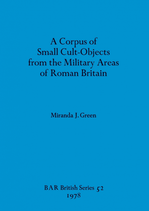 A CORPUS OF SMALL CULT-OBJECTS FROM THE MILITARY AREAS OF RO