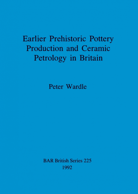 EARLIER PREHISTORIC POTTERY PRODUCTION AND CERAMIC PETROLOGY