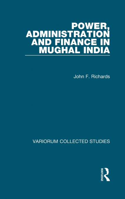 POWER, ADMINISTRATION AND FINANCE IN MUGHAL INDIA