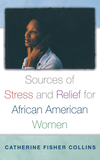 SOURCES OF STRESS AND RELIEF FOR AFRICAN AMERICAN WOMEN