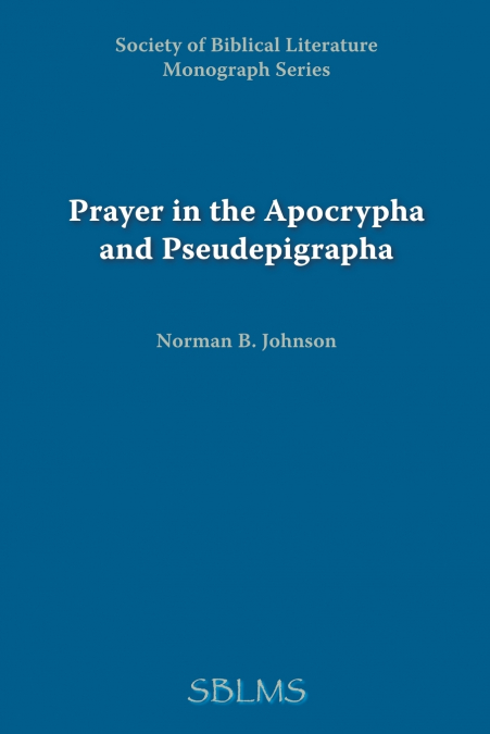 PRAYER IN THE APOCRYPHA AND PSEUDEPIGRAPHA