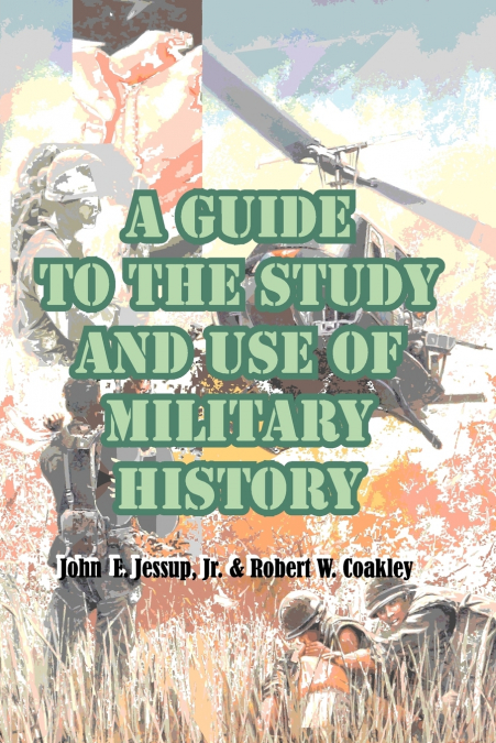 A GUIDE TO THE STUDY AND USE OF MILITARY HISTORY