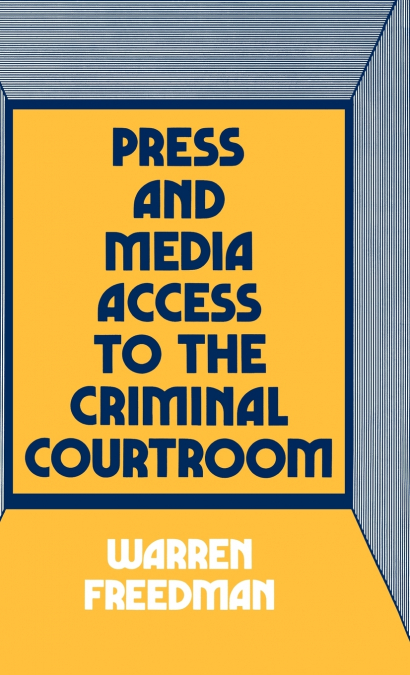 PRESS AND MEDIA ACCESS TO THE CRIMINAL COURTROOM