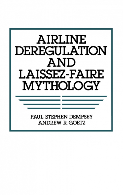AIRLINE DEREGULATION AND LAISSEZ-FAIRE MYTHOLOGY