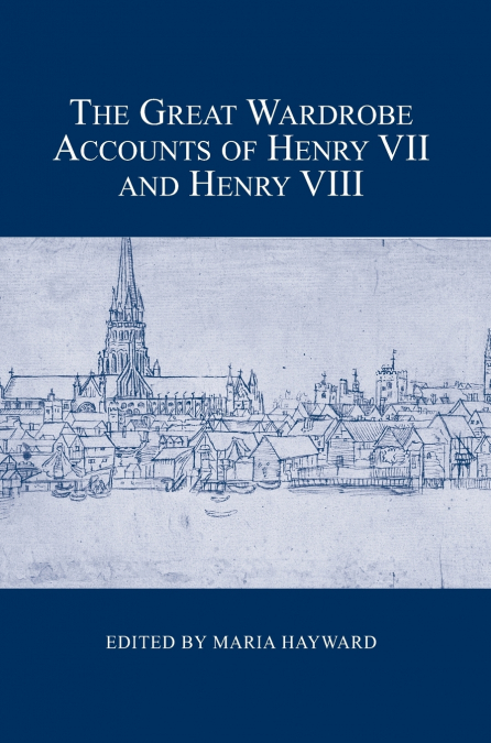 THE GREAT WARDROBE ACCOUNTS OF HENRY VII AND HENRY VIII