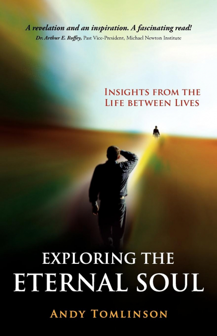 EXPLORING THE ETERNAL SOUL - INSIGHTS FROM THE LIFE BETWEEN