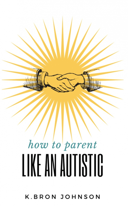 HOW TO PARENT LIKE AN AUTISTIC